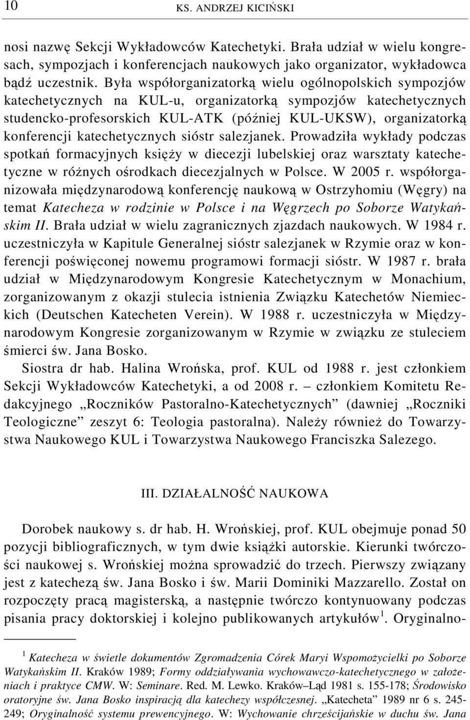 katechetycznych sióstr salezjanek. Prowadziła wykłady podczas spotkań formacyjnych księży w diecezji lubelskiej oraz warsztaty katechetyczne w różnych ośrodkach diecezjalnych w Polsce. W 2005 r.