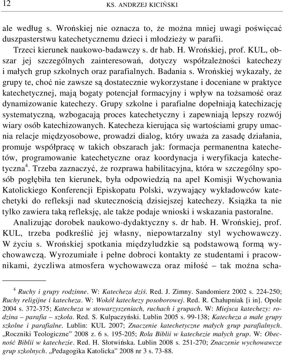 Wrońskiej wykazały, że grupy te, choć nie zawsze są dostatecznie wykorzystane i doceniane w praktyce katechetycznej, mają bogaty potencjał formacyjny i wpływ na tożsamość oraz dynamizowanie katechezy.