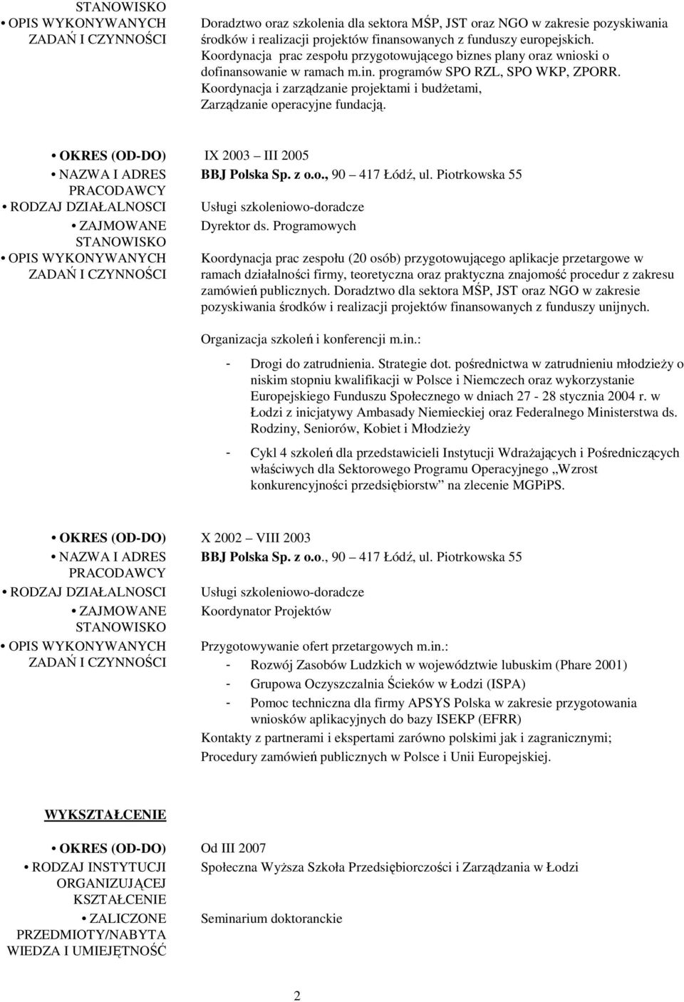Koordynacja i zarządzanie projektami i budżetami, Zarządzanie operacyjne fundacją. OKRES (OD-DO) IX 2003 III 2005 NAZWA I ADRES BBJ Polska Sp. z o.o., 90 417 Łódź, ul.
