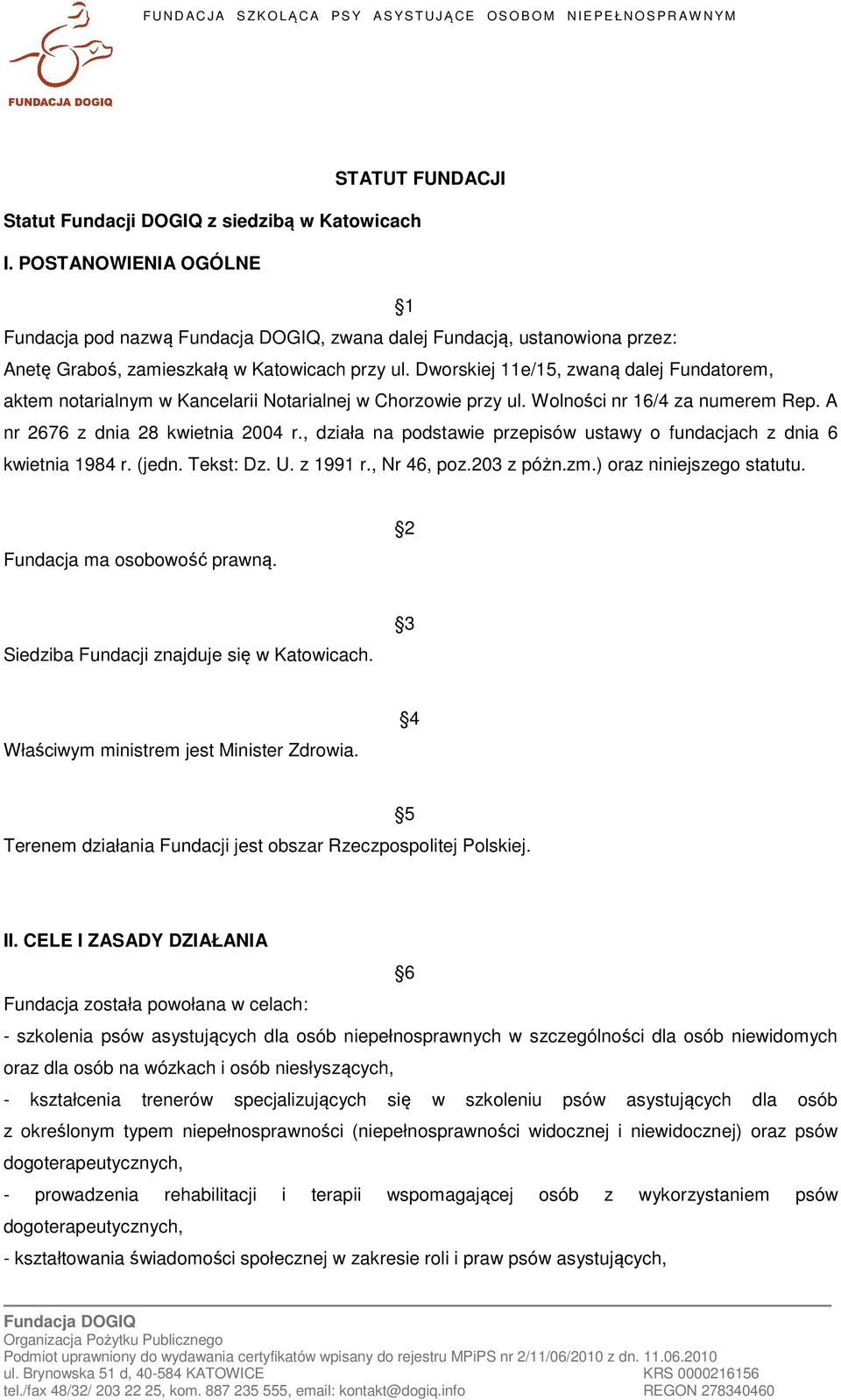 , działa na podstawie przepisów ustawy o fundacjach z dnia 6 kwietnia 1984 r. (jedn. Tekst: Dz. U. z 1991 r., Nr 46, poz.203 z póżn.zm.) oraz niniejszego statutu. Fundacja ma osobowość prawną.