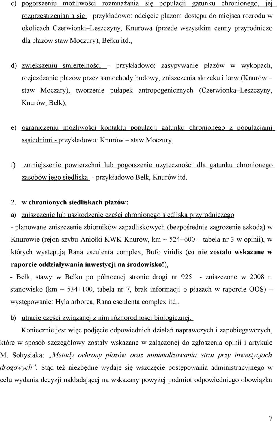 , d) zwiększeniu śmiertelności przykładowo: zasypywanie płazów w wykopach, rozjeżdżanie płazów przez samochody budowy, zniszczenia skrzeku i larw (Knurów staw Moczary), tworzenie pułapek