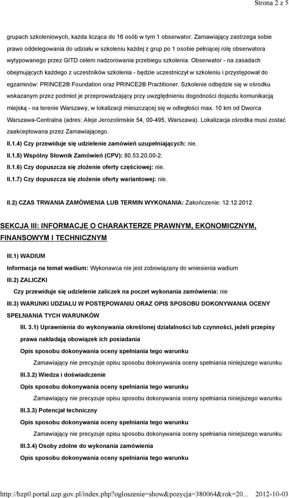 Obserwator - na zasadach obejmujących każdego z uczestników szkolenia - będzie uczestniczył w szkoleniu i przystępował do egzaminów: PRINCE2 Foundation oraz PRINCE2 Practitioner.