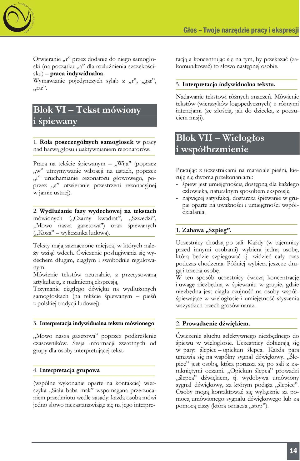 Praca na tekście śpiewanym Wija (poprzez w utrzymywanie wibracji na ustach, poprzez i uruchamianie rezonatoru głowowego, poprzez a otwieranie przestrzeni rezonacyjnej w jamie ustnej). 2.