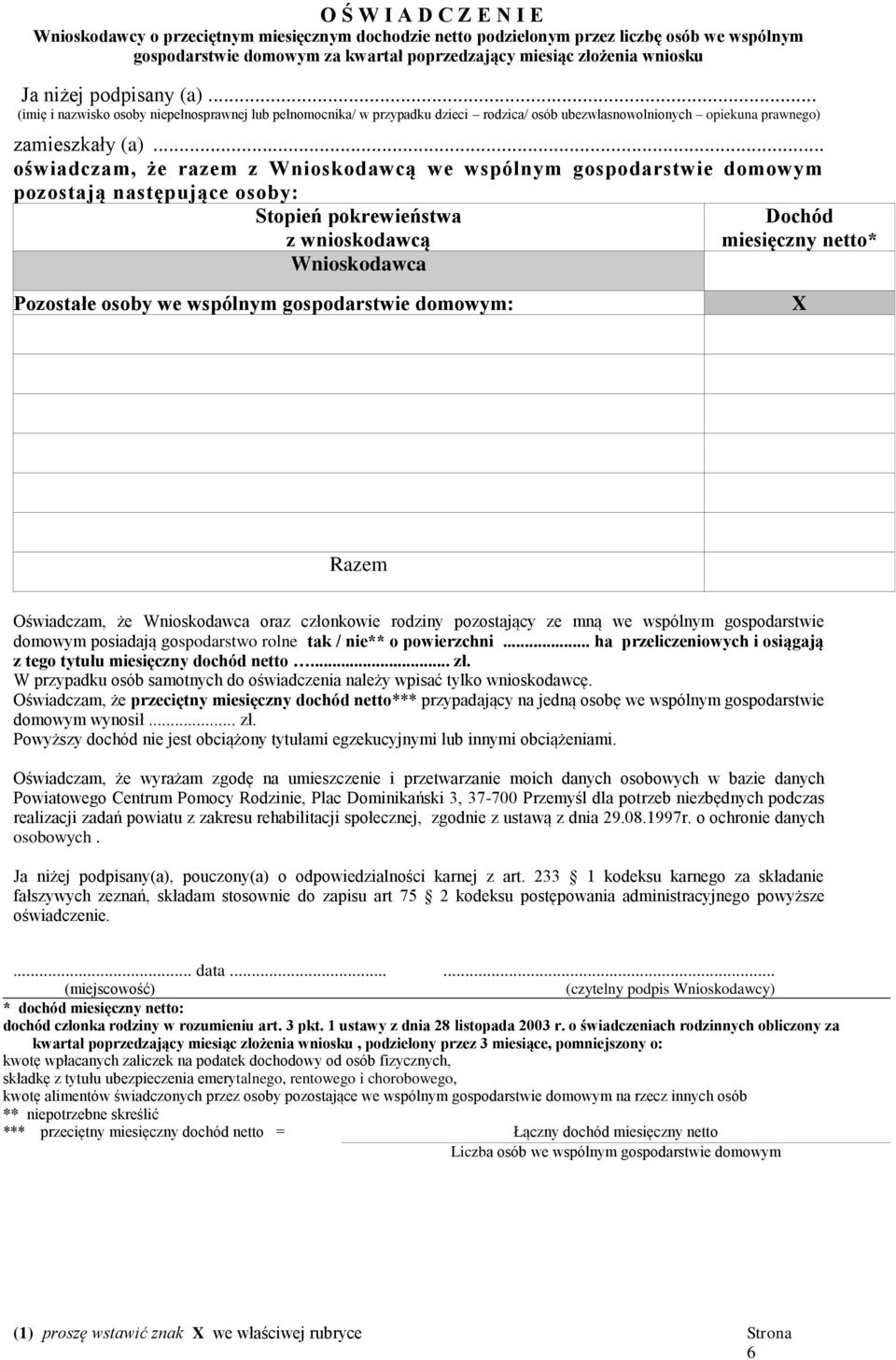 .. oświadczam, że razem z Wnioskodawcą we wspólnym gospodarstwie domowym pozostają następujące osoby: Stopień pokrewieństwa z wnioskodawcą Wnioskodawca Dochód miesięczny netto* Pozostałe osoby we