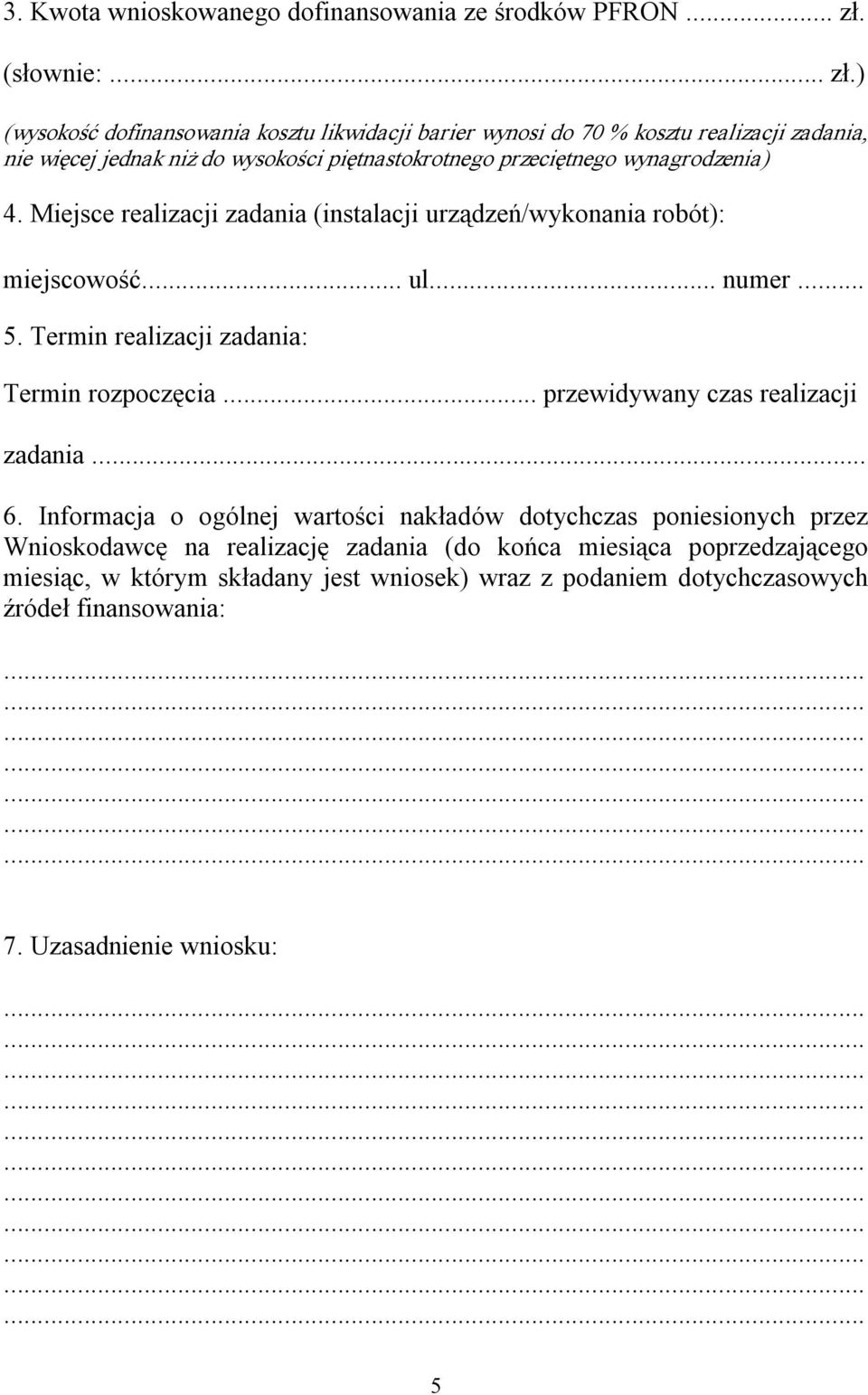 ) (wysokość dofinansowania kosztu likwidacji barier wynosi do 70 % kosztu realizacji zadania, nie więcej jednak niż do wysokości piętnastokrotnego przeciętnego wynagrodzenia) 4.