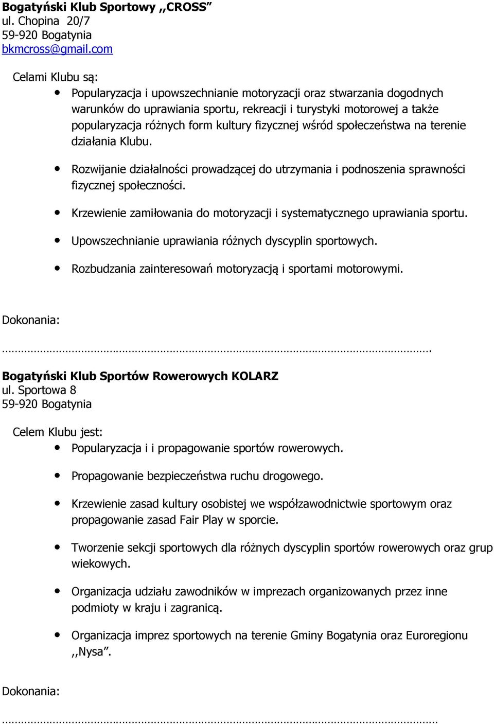 fizycznej wśród społeczeństwa na terenie działania Klubu. Rozwijanie działalności prowadzącej do utrzymania i podnoszenia sprawności fizycznej społeczności.