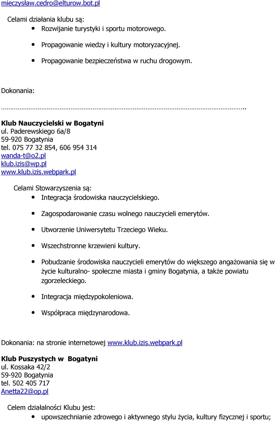 pl Celami Stowarzyszenia są: Integracja środowiska nauczycielskiego. Zagospodarowanie czasu wolnego nauczycieli emerytów. Utworzenie Uniwersytetu Trzeciego Wieku. Wszechstronne krzewieni kultury.