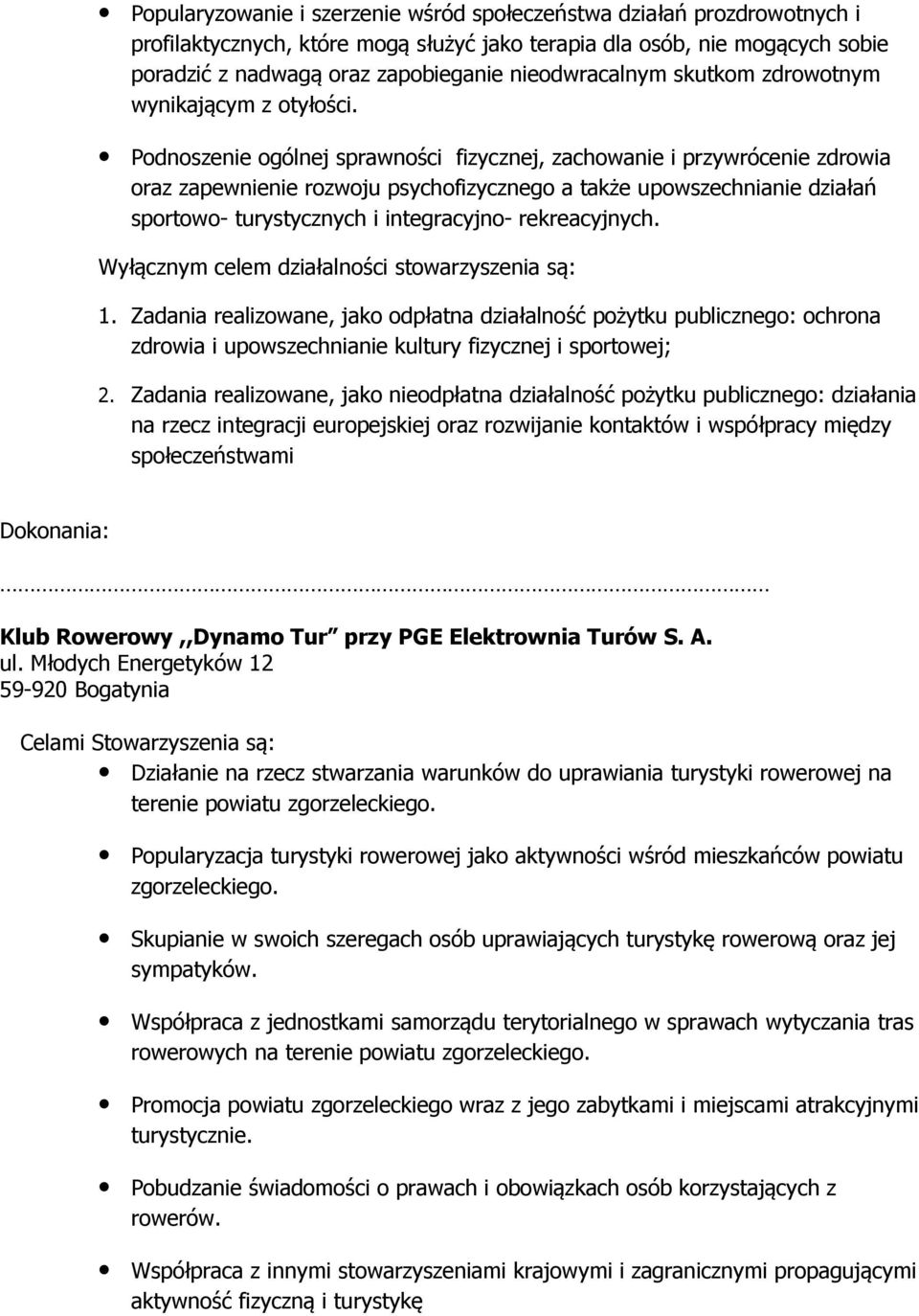 Podnoszenie ogólnej sprawności fizycznej, zachowanie i przywrócenie zdrowia oraz zapewnienie rozwoju psychofizycznego a także upowszechnianie działań sportowo- turystycznych i integracyjno-