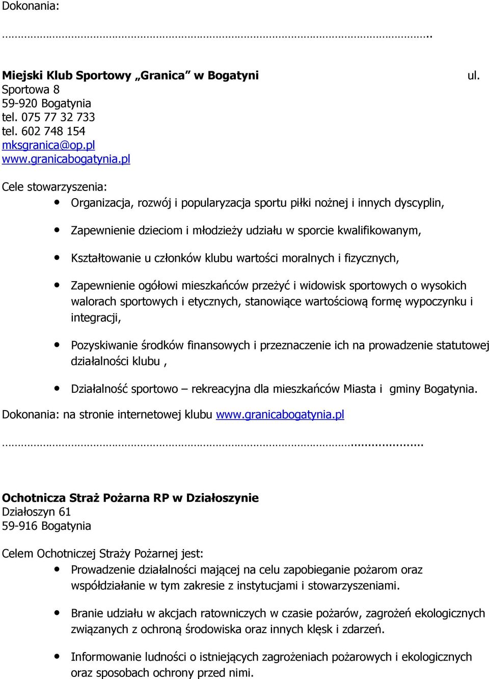 wartości moralnych i fizycznych, Zapewnienie ogółowi mieszkańców przeżyć i widowisk sportowych o wysokich walorach sportowych i etycznych, stanowiące wartościową formę wypoczynku i integracji,