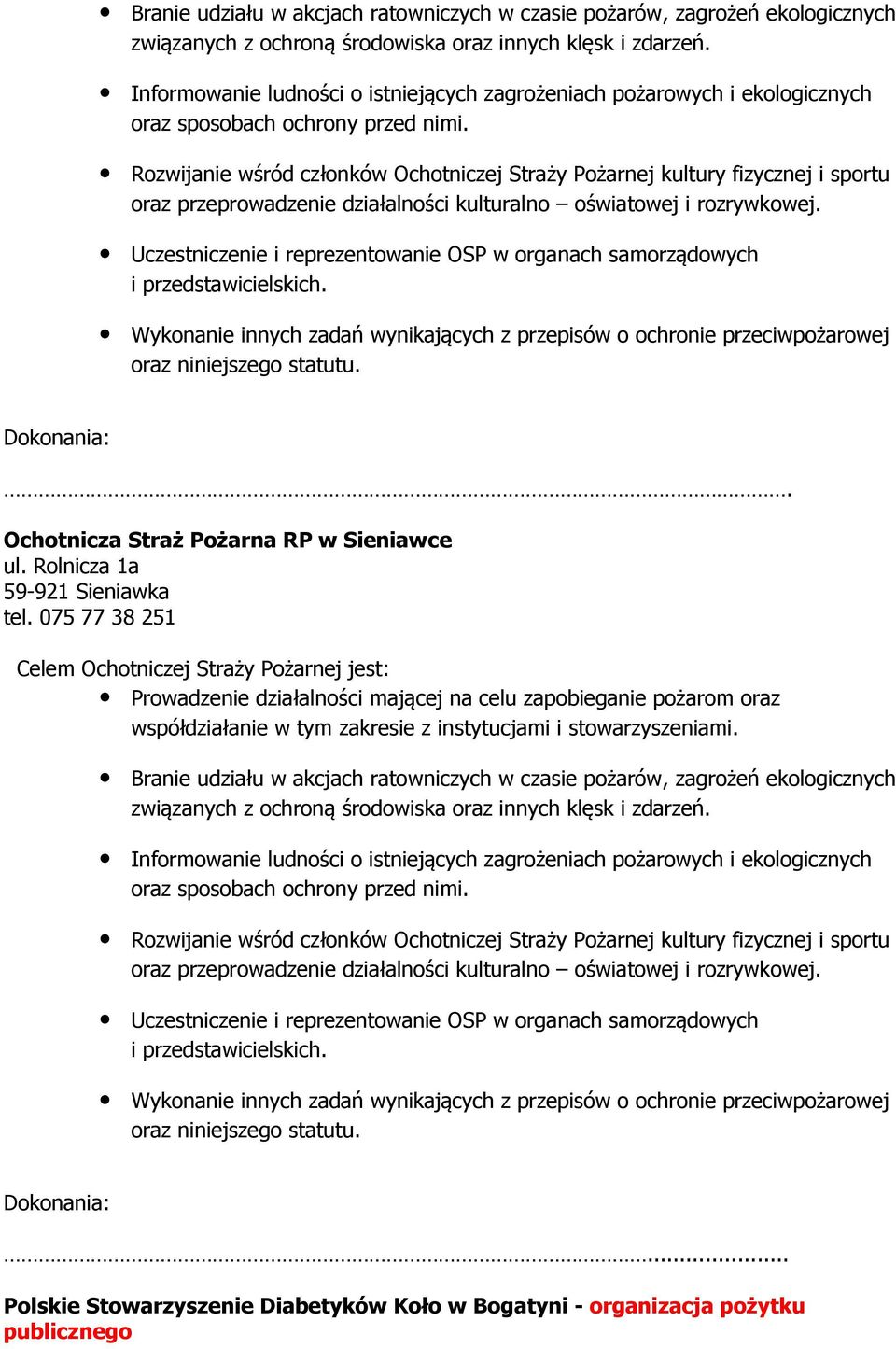 Rozwijanie wśród członków Ochotniczej Straży Pożarnej kultury fizycznej i sportu oraz przeprowadzenie działalności kulturalno oświatowej i rozrywkowej.