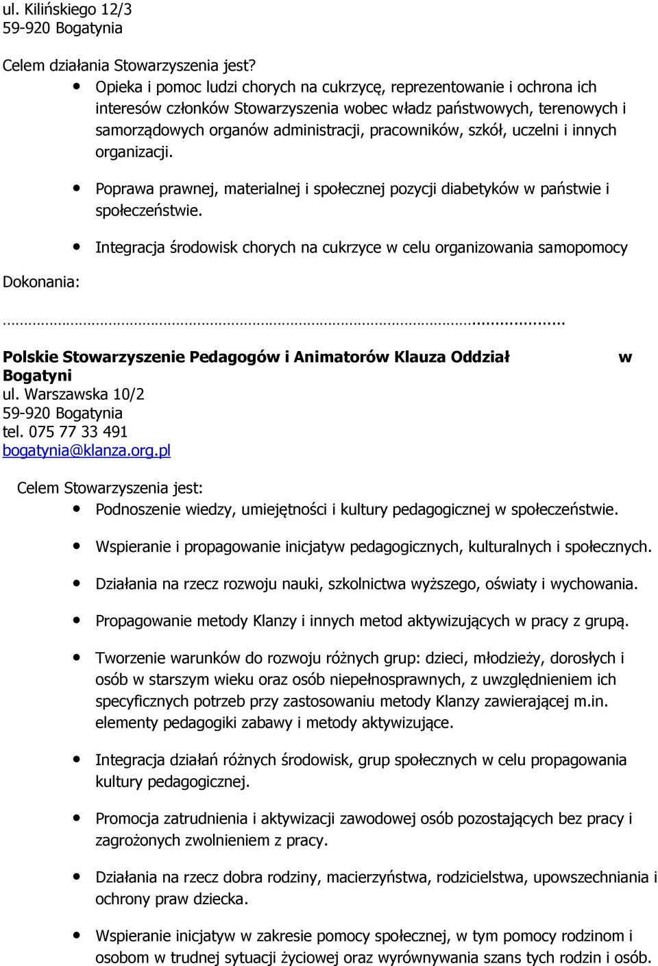 szkół, uczelni i innych organizacji. Poprawa prawnej, materialnej i społecznej pozycji diabetyków w państwie i społeczeństwie. Integracja środowisk chorych na cukrzyce w celu organizowania samopomocy.