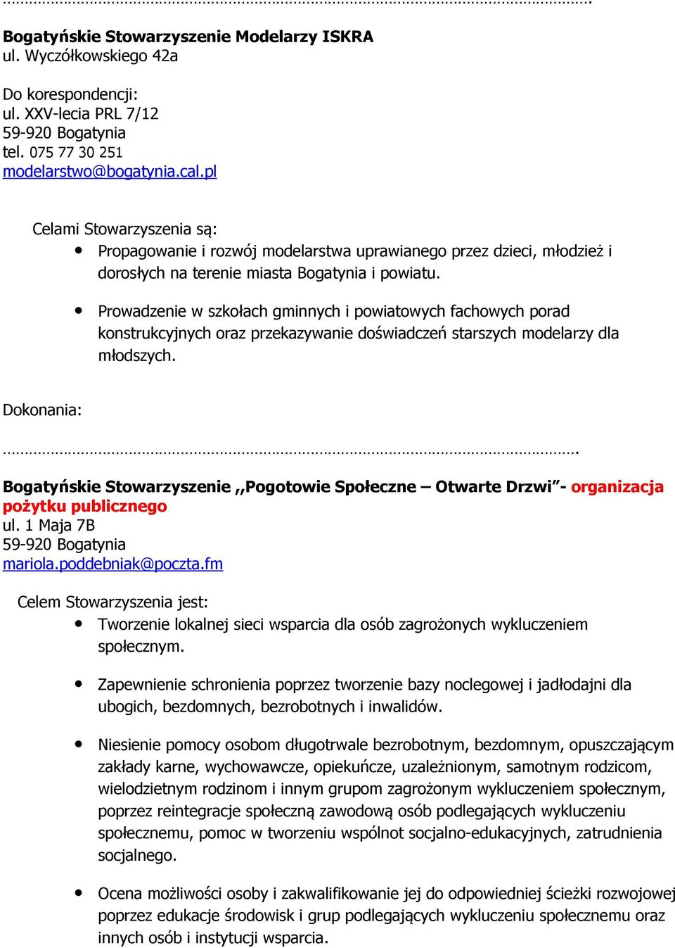 Prowadzenie w szkołach gminnych i powiatowych fachowych porad konstrukcyjnych oraz przekazywanie doświadczeń starszych modelarzy dla młodszych.