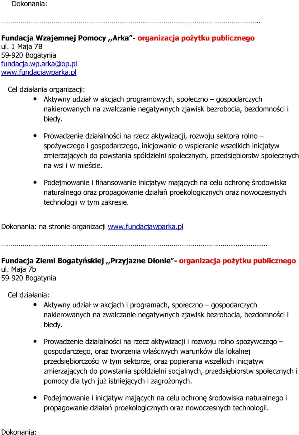 Prowadzenie działalności na rzecz aktywizacji, rozwoju sektora rolno spożywczego i gospodarczego, inicjowanie o wspieranie wszelkich inicjatyw zmierzających do powstania spółdzielni społecznych,