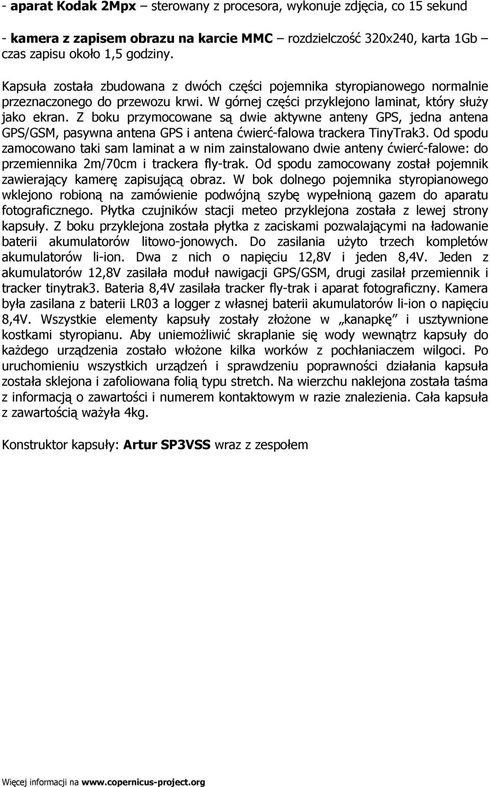 Z boku przymocowane są dwie aktywne anteny GPS, jedna antena GPS/GSM, pasywna antena GPS i antena ćwierć-falowa trackera TinyTrak3.