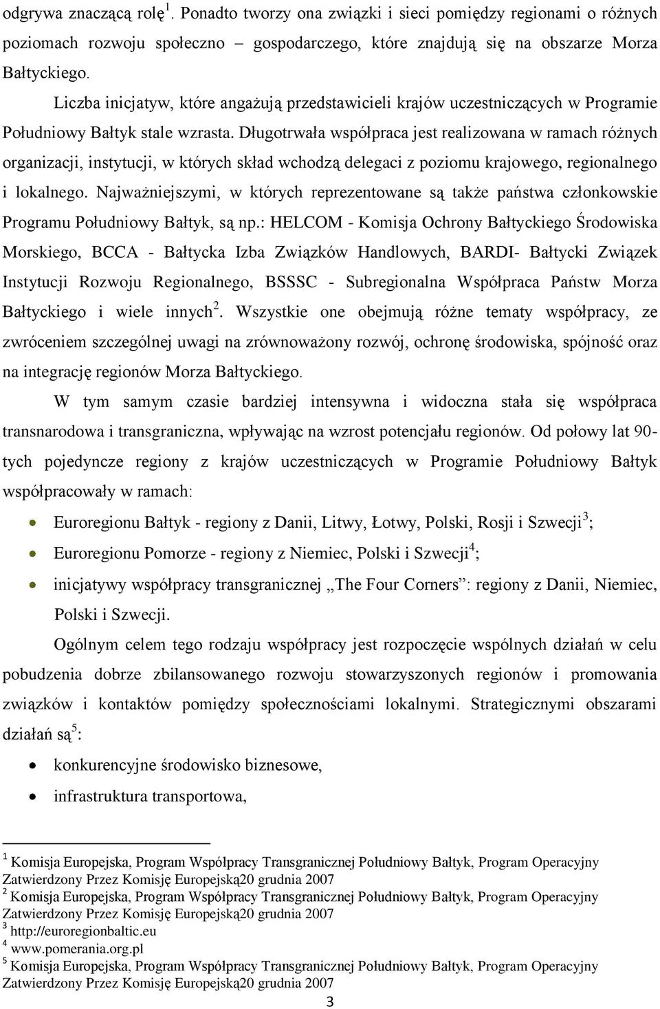 Długotrwała współpraca jest realizowana w ramach różnych organizacji, instytucji, w których skład wchodzą delegaci z poziomu krajowego, regionalnego i lokalnego.