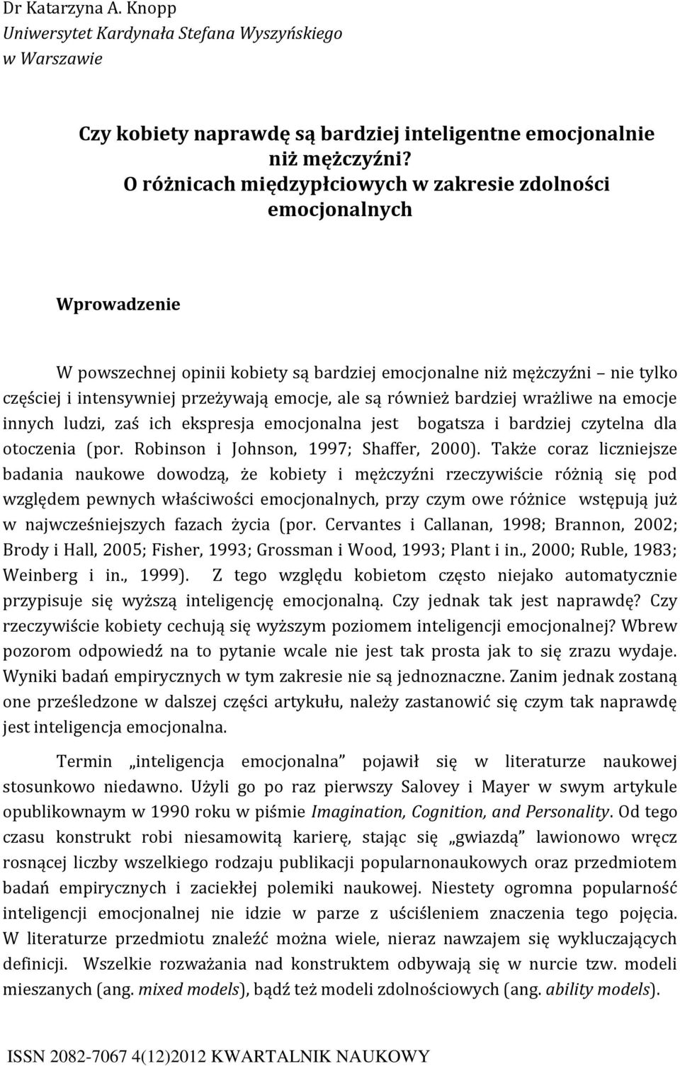 są również bardziej wrażliwe na emocje innych ludzi, zaś ich ekspresja emocjonalna jest bogatsza i bardziej czytelna dla otoczenia (por. Robinson i Johnson, 1997; Shaffer, 2000).