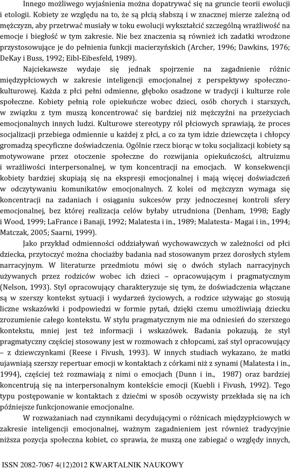 Nie bez znaczenia są również ich zadatki wrodzone przystosowujące je do pełnienia funkcji macierzyńskich (Archer, 1996; Dawkins, 1976; DeKay i Buss, 1992; Eibl-Eibesfeld, 1989).