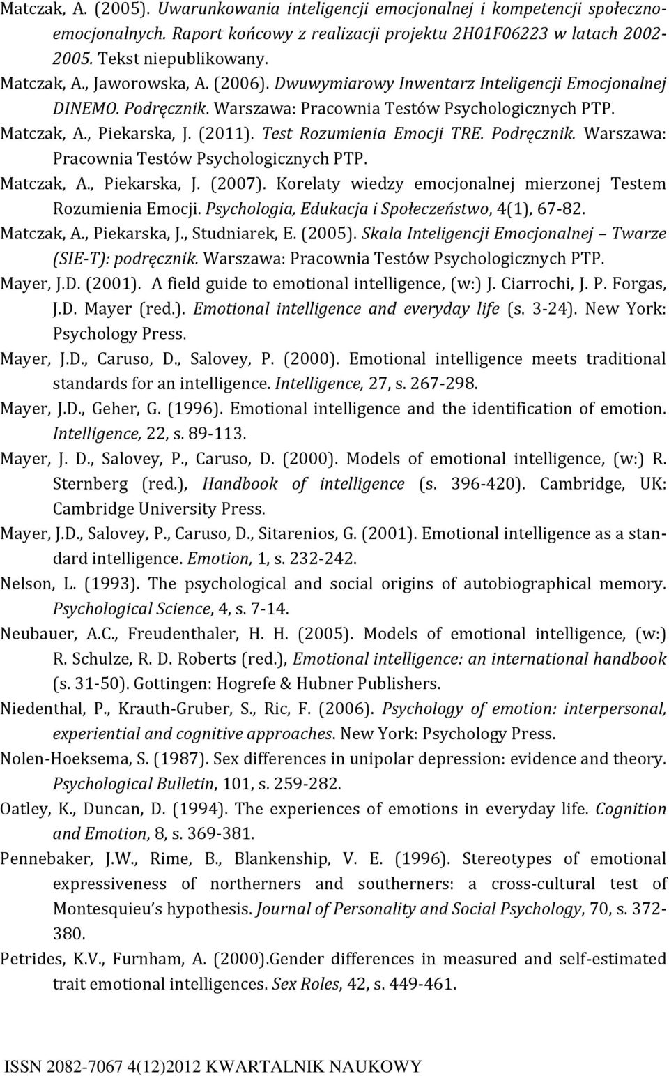 Test Rozumienia Emocji TRE. Podręcznik. Warszawa: Pracownia Testów Psychologicznych PTP. Matczak, A., Piekarska, J. (2007). Korelaty wiedzy emocjonalnej mierzonej Testem Rozumienia Emocji.