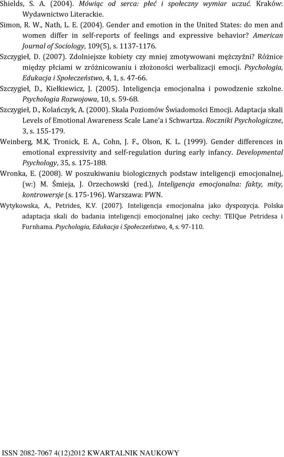 Psychologia, Edukacja i Społeczeństwo, 4, 1, s. 47-66. Szczygieł, D., Kiełkiewicz, J. (2005). Inteligencja emocjonalna i powodzenie szkolne. Psychologia Rozwojowa, 10, s. 59-68. Szczygieł, D., Kolańczyk, A.