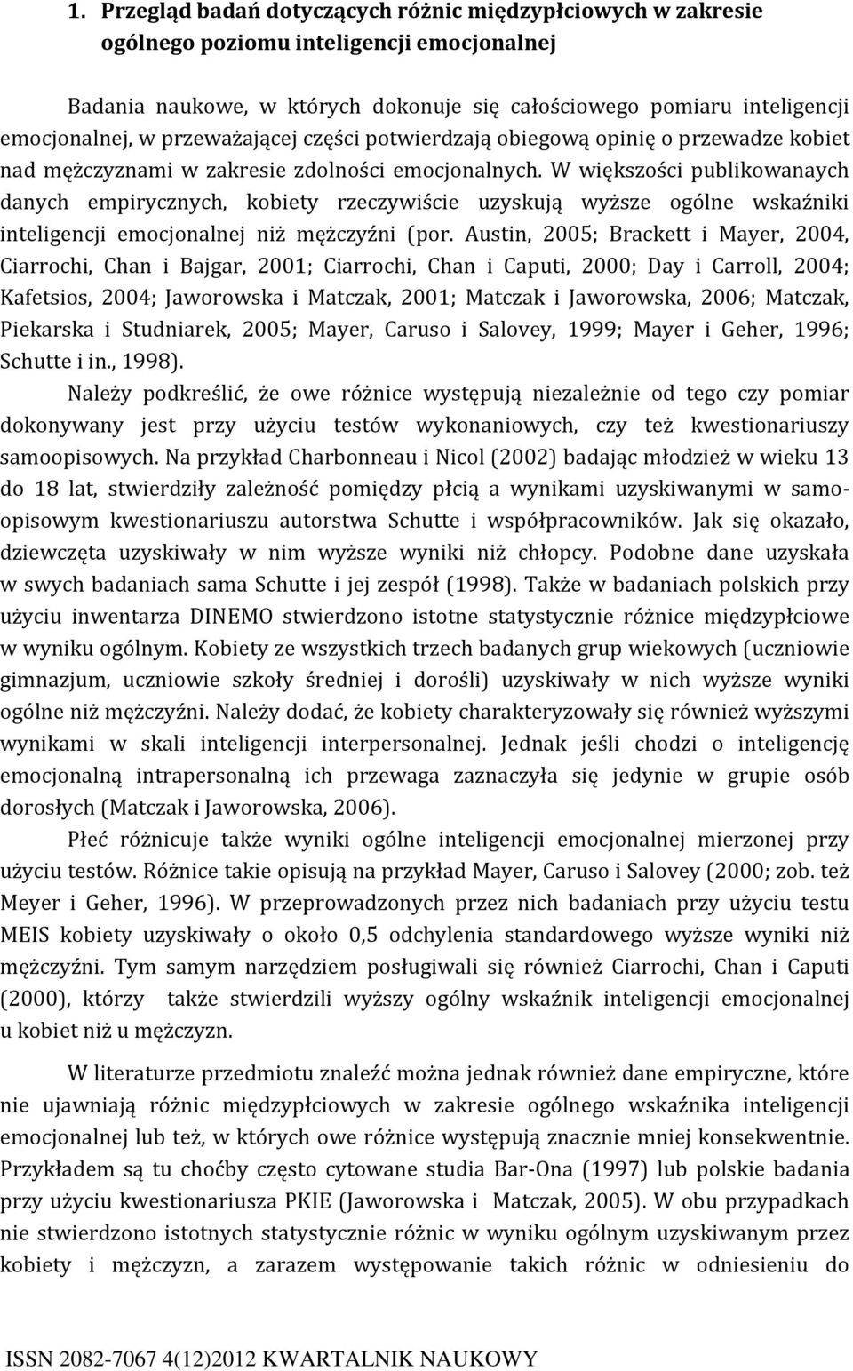 W większości publikowanaych danych empirycznych, kobiety rzeczywiście uzyskują wyższe ogólne wskaźniki inteligencji emocjonalnej niż mężczyźni (por.