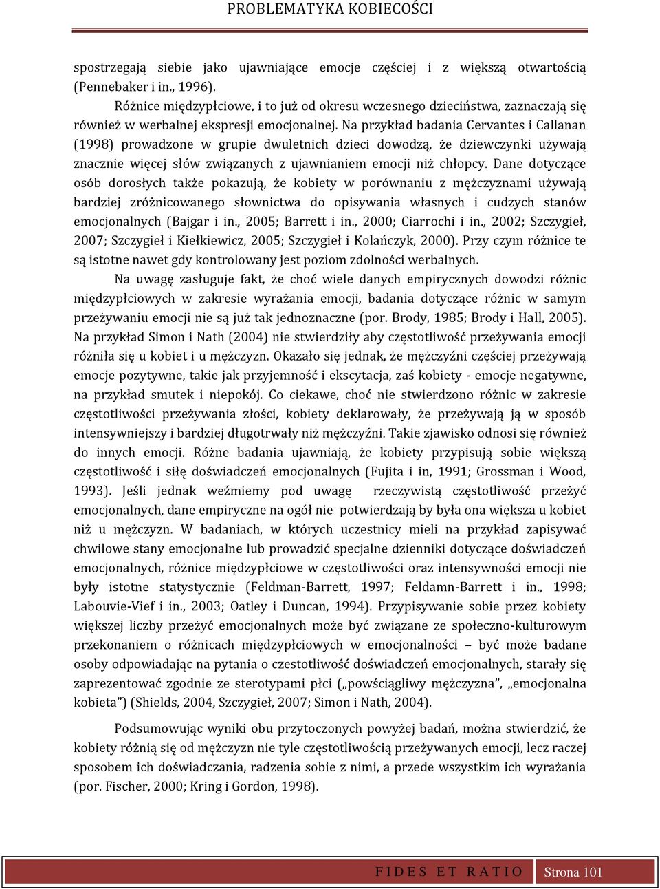 Na przykład badania Cervantes i Callanan (1998) prowadzone w grupie dwuletnich dzieci dowodzą, że dziewczynki używają znacznie więcej słów związanych z ujawnianiem emocji niż chłopcy.