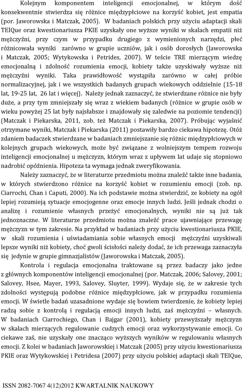 płeć różnicowała wyniki zarówno w grupie uczniów, jak i osób dorosłych (Jaworowska i Matczak, 2005; Wytykowska i Petrides, 2007).