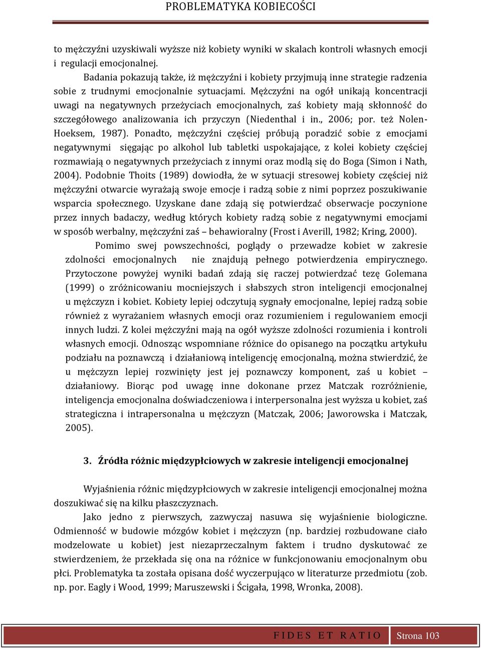 Mężczyźni na ogół unikają koncentracji uwagi na negatywnych przeżyciach emocjonalnych, zaś kobiety mają skłonność do szczegółowego analizowania ich przyczyn (Niedenthal i in., 2006; por.