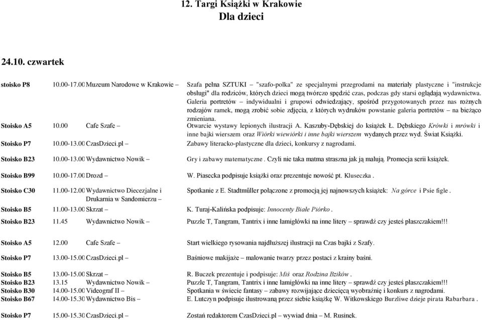 Piasecka podpisuje książki oraz prezentuje nowość pt. Kluseczka. Stoisko C30 11.00-12.00 Wydawnictwo Diecezjalne i Drukarnia w Sandomierzu Spotkanie z E.