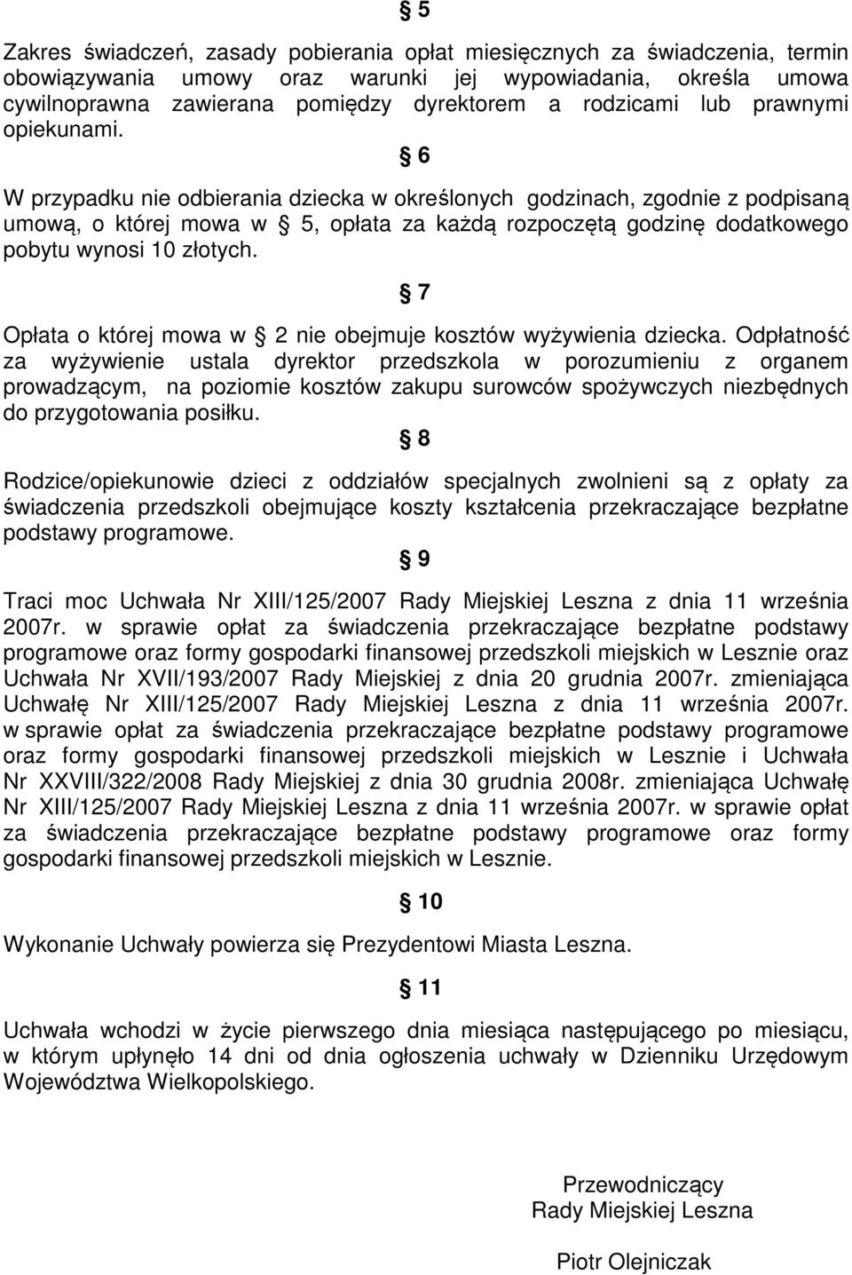 6 W przypadku nie odbierania dziecka w określonych godzinach, zgodnie z podpisaną umową, o której mowa w 5, opłata za każdą rozpoczętą godzinę dodatkowego pobytu wynosi 10 złotych.