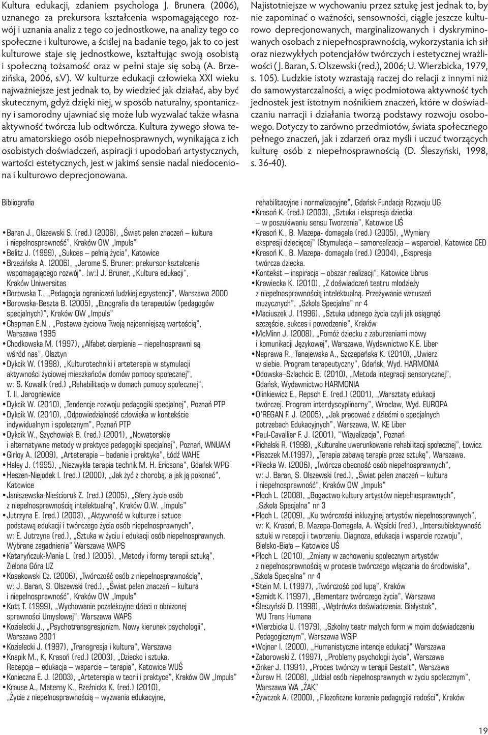 kulturowe staje się jednostkowe, kształtując swoją osobistą i społeczną tożsamość oraz w pełni staje się sobą (A. Brzezińska, 2006, s.v).