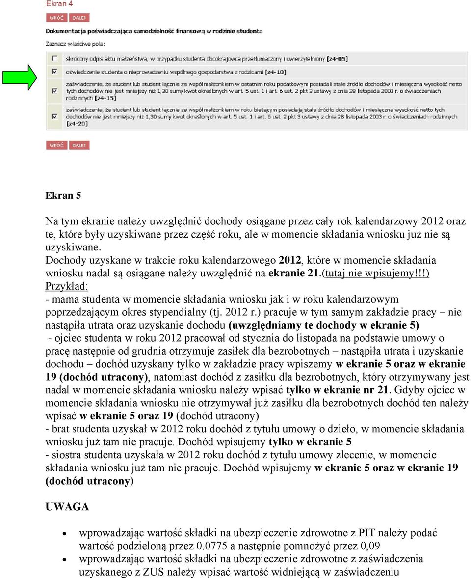 !!) Przykład: - mama studenta w momencie składania wniosku jak i w roku kalendarzowym poprzedzającym okres stypendialny (tj. 2012 r.