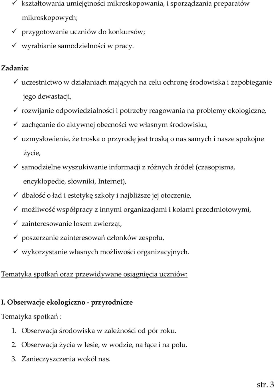 aktywnej obecności we własnym środowisku, uzmysłowienie, że troska o przyrodę jest troską o nas samych i nasze spokojne życie, samodzielne wyszukiwanie informacji z różnych źródeł (czasopisma,