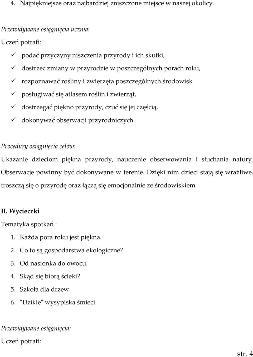 poszczególnych środowisk posługiwać się atlasem roślin i zwierząt, dostrzegać piękno przyrody, czuć się jej częścią, dokonywać obserwacji przyrodniczych.