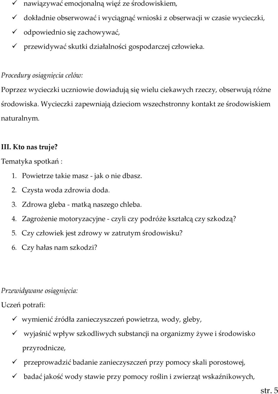 Kto nas truje? 1. Powietrze takie masz - jak o nie dbasz. 2. Czysta woda zdrowia doda. 3. Zdrowa gleba - matką naszego chleba. 4. Zagrożenie motoryzacyjne - czyli czy podróże kształcą czy szkodzą? 5.