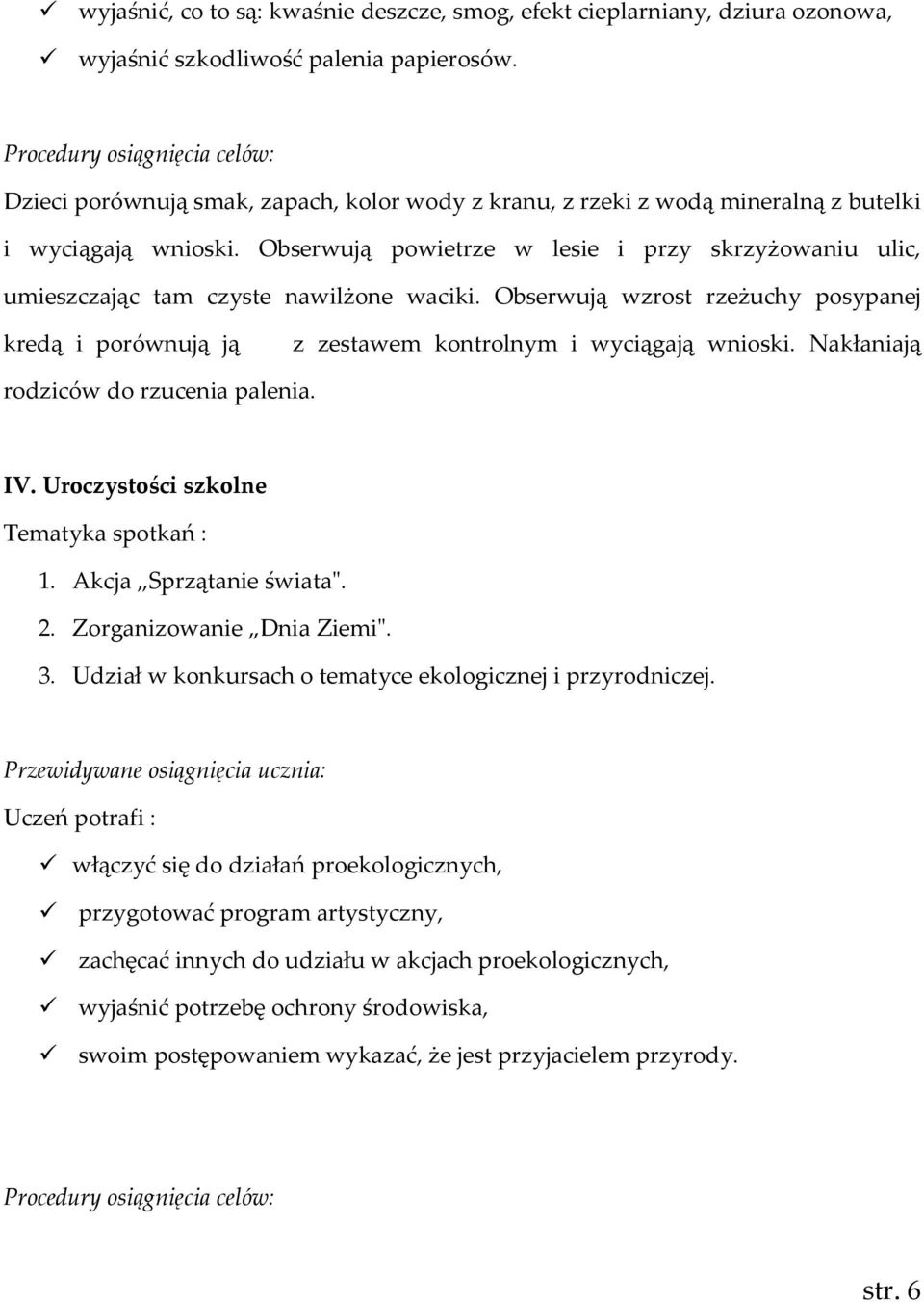 Obserwują powietrze w lesie i przy skrzyżowaniu ulic, umieszczając tam czyste nawilżone waciki. Obserwują wzrost rzeżuchy posypanej kredą i porównują ją z zestawem kontrolnym i wyciągają wnioski.