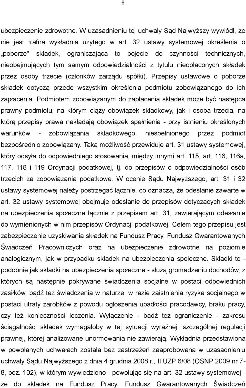 (członków zarządu spółki). Przepisy ustawowe o poborze składek dotyczą przede wszystkim określenia podmiotu zobowiązanego do ich zapłacenia.