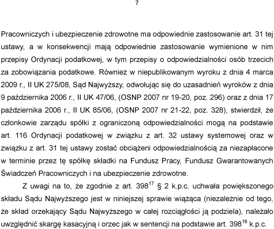 Również w niepublikowanym wyroku z dnia 4 marca 2009 r., II UK 275/08, Sąd Najwyższy, odwołując się do uzasadnień wyroków z dnia 9 października 2006 r., II UK 47/06, (OSNP 2007 nr 19-20, poz.