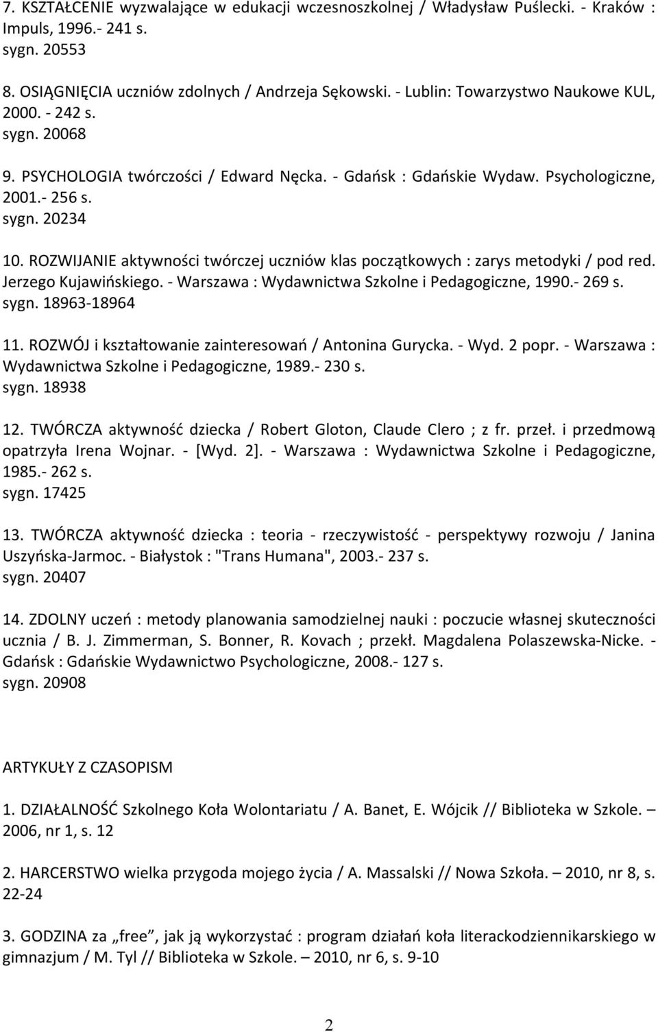 ROZWIJANIE aktywności twórczej uczniów klas początkowych : zarys metodyki / pod red. Jerzego Kujawińskiego. - Warszawa : Wydawnictwa Szkolne i Pedagogiczne, 1990.- 269 s. sygn. 18963-18964 11.