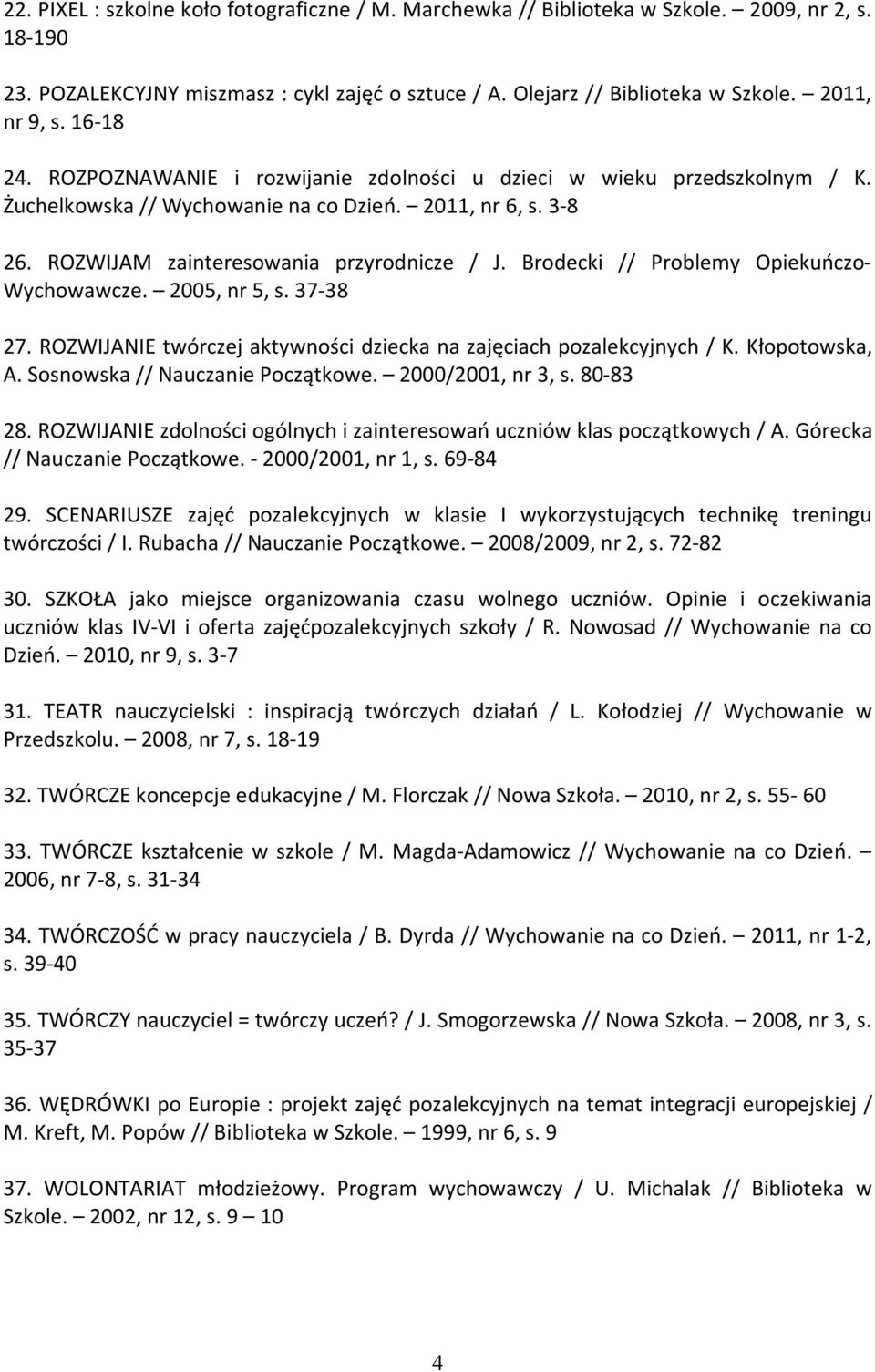 Brodecki // Problemy Opiekuńczo- Wychowawcze. 2005, nr 5, s. 37-38 27. ROZWIJANIE twórczej aktywności dziecka na zajęciach pozalekcyjnych / K. Kłopotowska, A. Sosnowska // Nauczanie Początkowe.