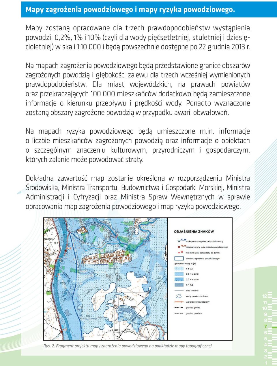 grudnia 0 r. Na mapach zagrożenia powodziowego będą przedstawione granice obszarów zagrożonych powodzią i głębokości zalewu dla trzech wcześniej wymienionych prawdopodobieństw.