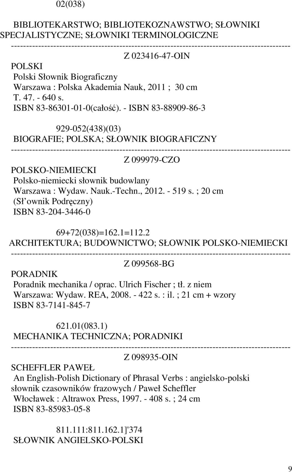 Nauk.-Techn., 2012. - 519 s. ; 20 cm (Sł ownik Podręczny) ISBN 83-204-3446-0 69+72(038)=162.1=112.2 ARCHITEKTURA; BUDOWNICTWO; SŁOWNIK POLSKO-NIEMIECKI Z 099568-BG PORADNIK Poradnik mechanika / oprac.