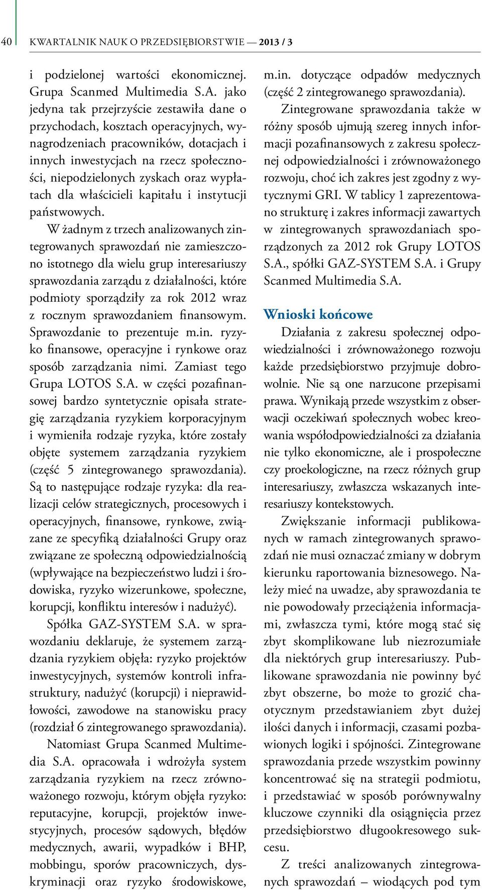 wynagrodzeniach pracowników, dotacjach i innych inwestycjach na rzecz społeczności, niepodzielonych zyskach oraz wypłatach dla właścicieli kapitału i instytucji państwowych.