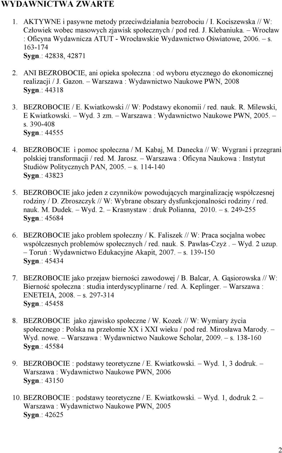 ANI BEZROBOCIE, ani opieka społeczna : od wyboru etycznego do ekonomicznej realizacji / J. Gazon. Warszawa : Wydawnictwo Naukowe PWN, 2008 Sygn.: 44318 3. BEZROBOCIE / E.