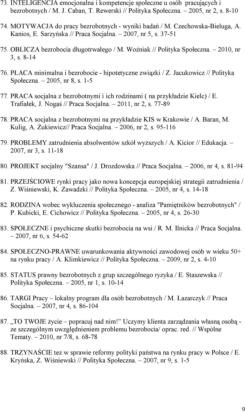 Woźniak // Polityka Społeczna. 2010, nr 3, s. 8-14 76. PŁACA minimalna i bezrobocie - hipotetyczne związki / Z. Jacukowicz // Polityka Społeczna. 2005, nr 8, s. 1-5 77.