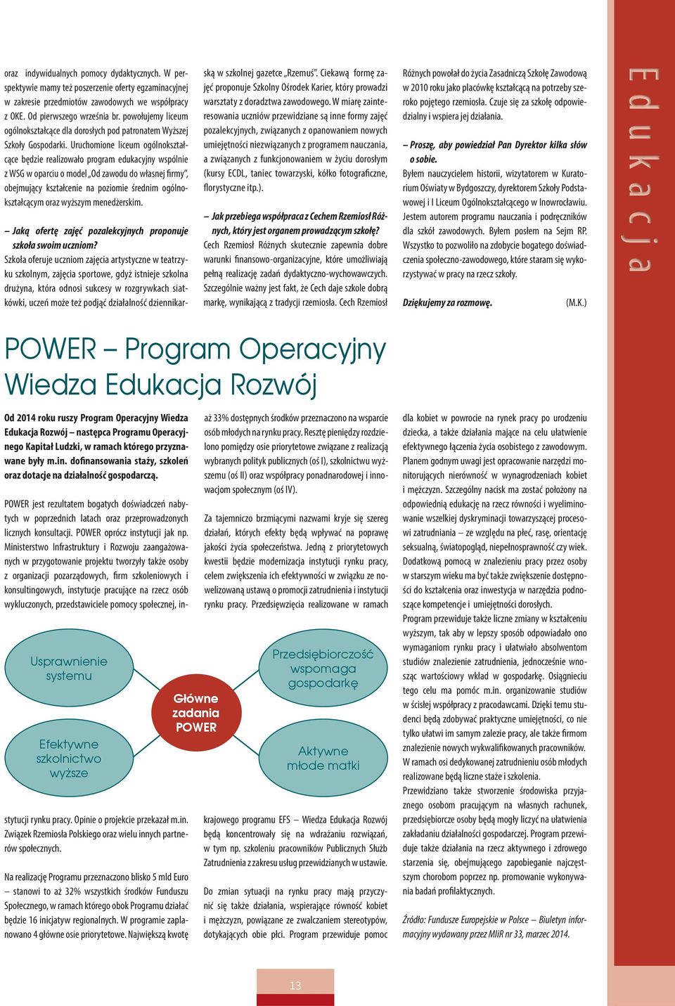 Uruchomione liceum ogólnokształcące będzie realizowało program edukacyjny wspólnie z WSG w oparciu o model Od zawodu do własnej firmy, obejmujący kształcenie na poziomie średnim ogólnokształcącym