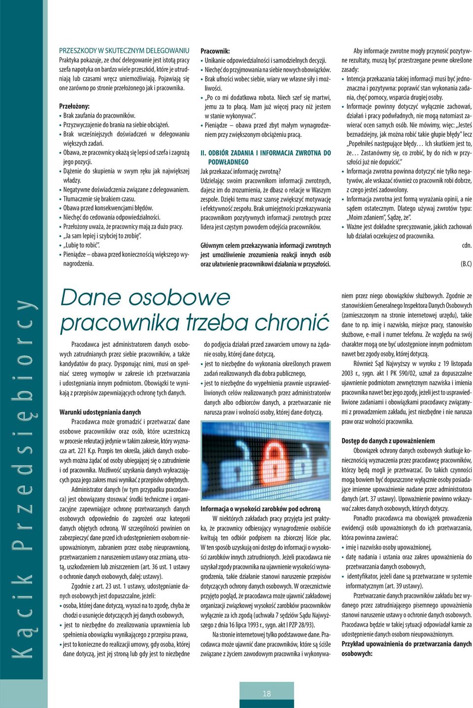 Brak wcześniejszych doświadczeń w delegowaniu większych zadań. Obawa, ze pracownicy okażą się lepsi od szefa i zagrożą jego pozycji. Dążenie do skupienia w swym ręku jak największej władzy.