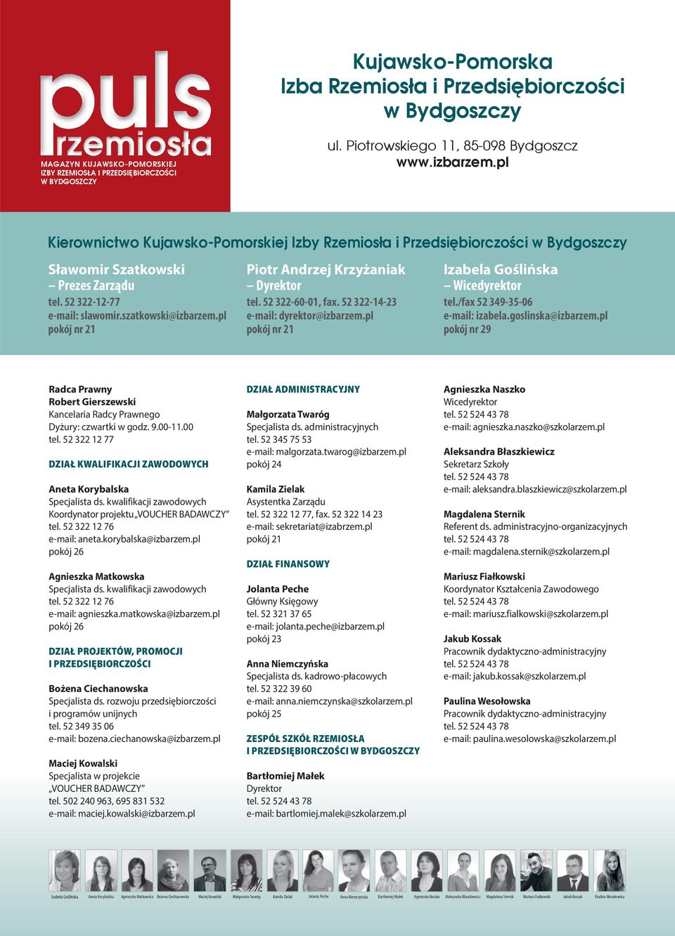 pl pokój nr 21 Piotr Andrzej Krzyżaniak Dyrektor tel. 52 322-60-01, fax. 52 322-14-23 e-mail: dyrektor@izbarzem.pl pokój nr 21 Izabela Goślińska Wicedyrektor tel./fax 52 349-35-06 e-mail: izabela.