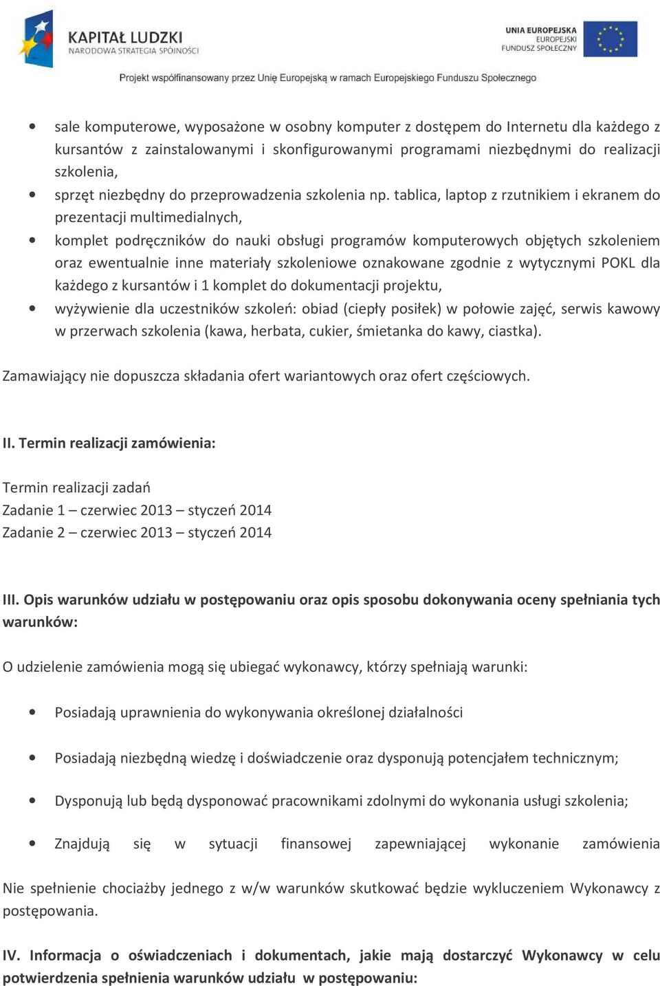 tablica, laptop z rzutnikiem i ekranem do prezentacji multimedialnych, komplet podręczników do nauki obsługi programów komputerowych objętych szkoleniem oraz ewentualnie inne materiały szkoleniowe