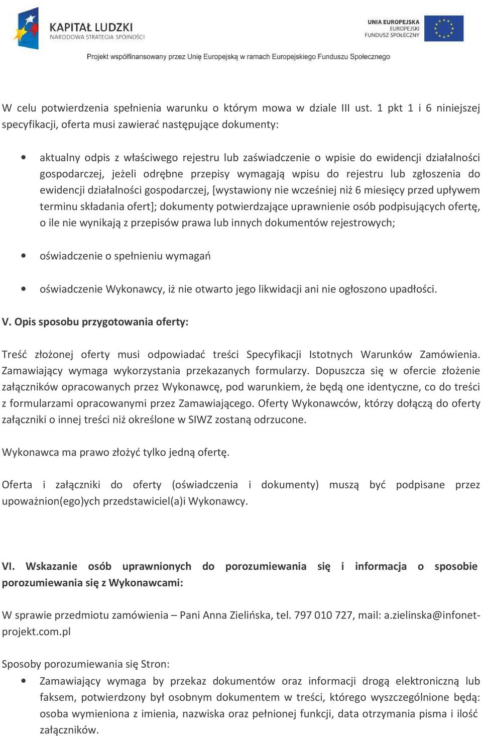 przepisy wymagają wpisu do rejestru lub zgłoszenia do ewidencji działalności gospodarczej, [wystawiony nie wcześniej niż 6 miesięcy przed upływem terminu składania ofert]; dokumenty potwierdzające