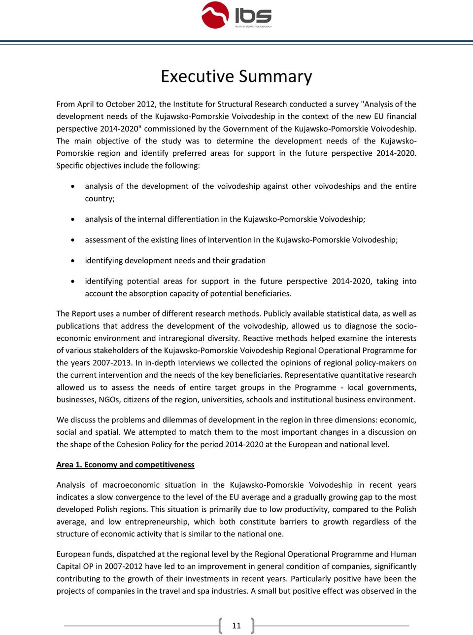 The main objective of the study was to determine the development needs of the Kujawsko- Pomorskie region and identify preferred areas for support in the future perspective 2014-2020.